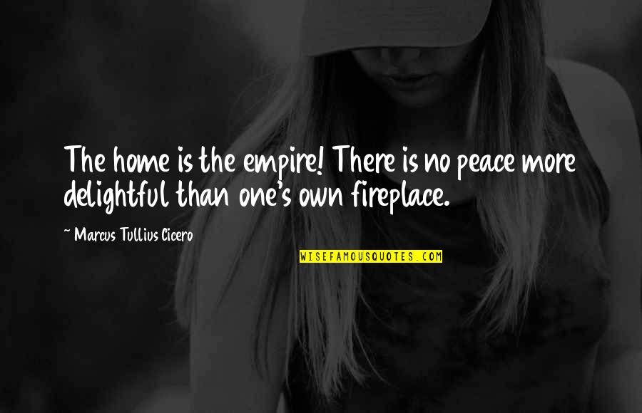 Empires Quotes By Marcus Tullius Cicero: The home is the empire! There is no