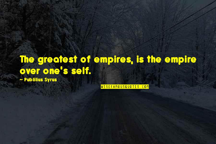 Empires Quotes By Publilius Syrus: The greatest of empires, is the empire over