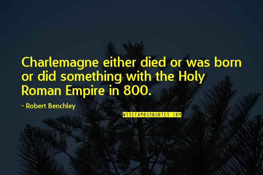 Empires Quotes By Robert Benchley: Charlemagne either died or was born or did