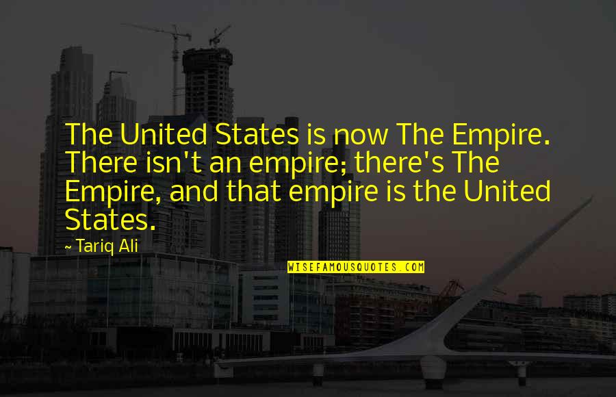 Empires Quotes By Tariq Ali: The United States is now The Empire. There
