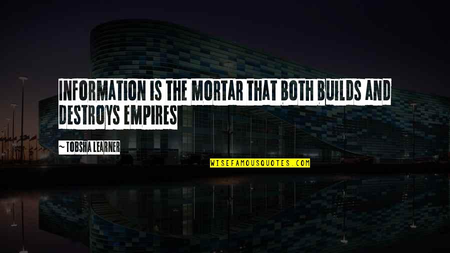 Empires Quotes By Tobsha Learner: Information is the mortar that both builds and