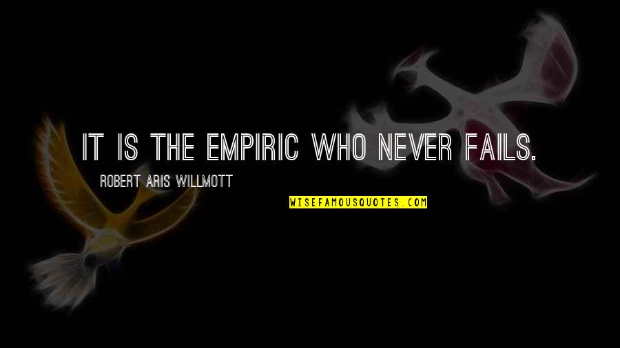 Empiric Quotes By Robert Aris Willmott: It is the empiric who never fails.