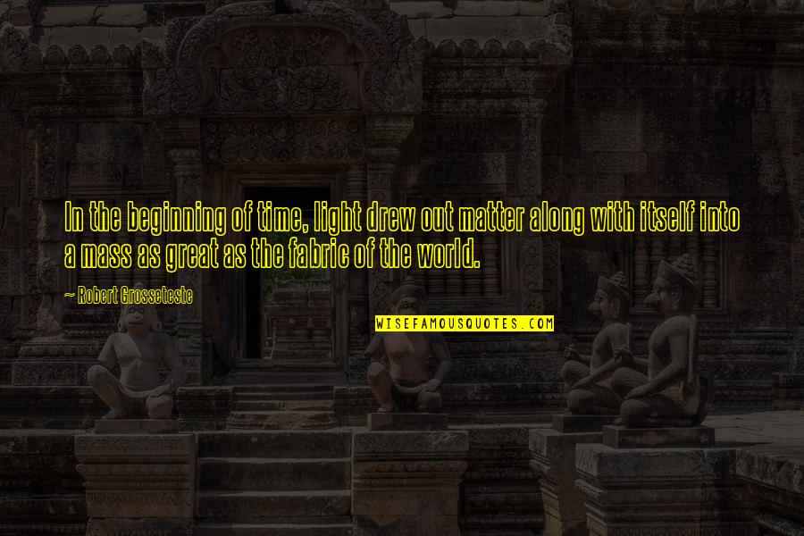Empiric Quotes By Robert Grosseteste: In the beginning of time, light drew out Empiric Quotes By Robert Grosseteste: In the beginning of time, light drew out