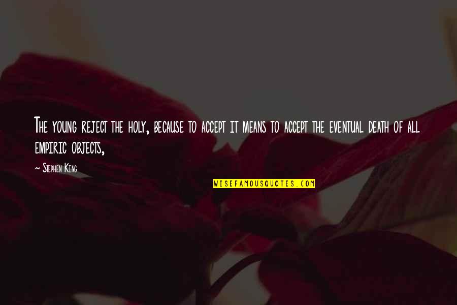 Empiric Quotes By Stephen King: The young reject the holy, because to accept Empiric Quotes By Stephen King: The young reject the holy, because to accept