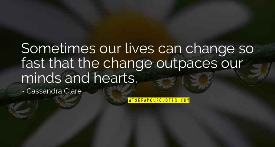 Empiricism And Dogmatism Quotes By Cassandra Clare: Sometimes our lives can change so fast that
