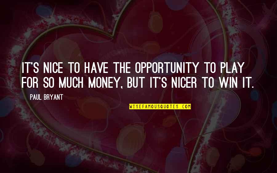 Empiricist Epistemology Quotes By Paul Bryant: It's nice to have the opportunity to play Empiricist Epistemology Quotes By Paul Bryant: It's nice to have the opportunity to play