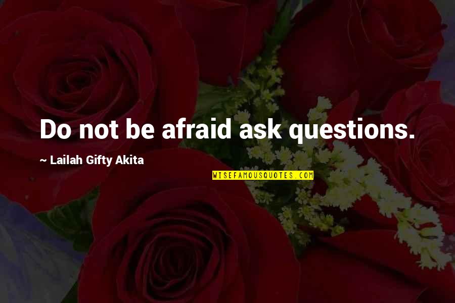 Empiricist Quotes By Lailah Gifty Akita: Do not be afraid ask questions.