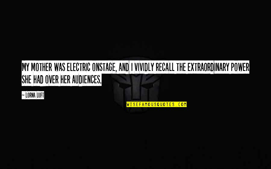 Empirico Significado Quotes By Lorna Luft: My mother was electric onstage, and I vividly Empirico Significado Quotes By Lorna Luft: My mother was electric onstage, and I vividly