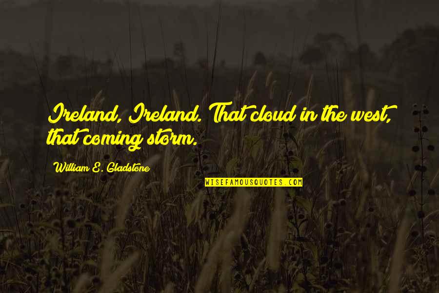 Empirico Significado Quotes By William E. Gladstone: Ireland, Ireland. That cloud in the west, that Empirico Significado Quotes By William E. Gladstone: Ireland, Ireland. That cloud in the west, that