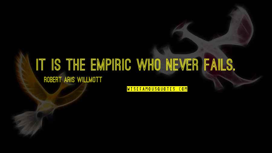 Empiric's Quotes By Robert Aris Willmott: It is the empiric who never fails.
