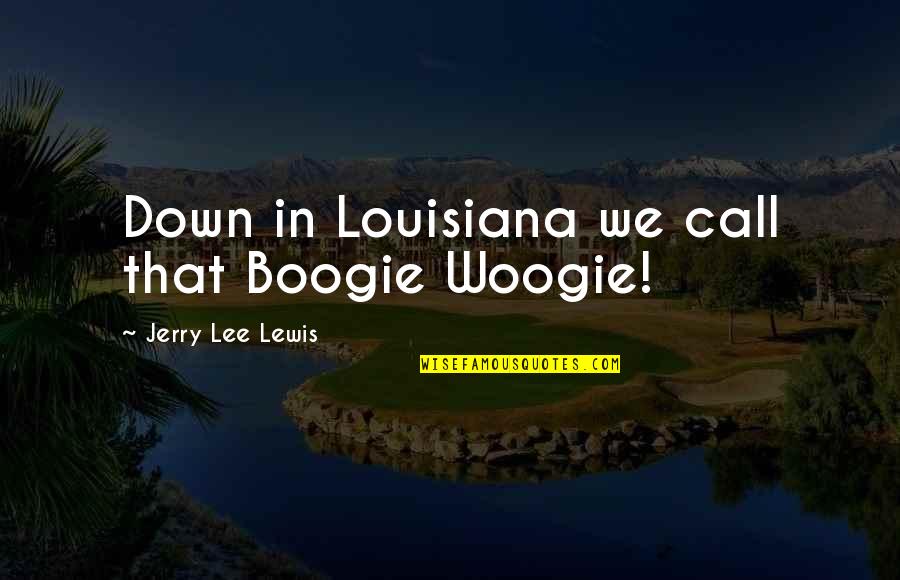 Empirio Quotes By Jerry Lee Lewis: Down in Louisiana we call that Boogie Woogie!