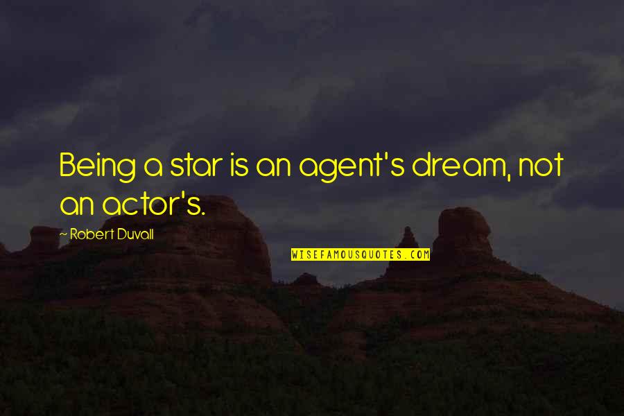 Empiriocriticism Quotes By Robert Duvall: Being a star is an agent's dream, not