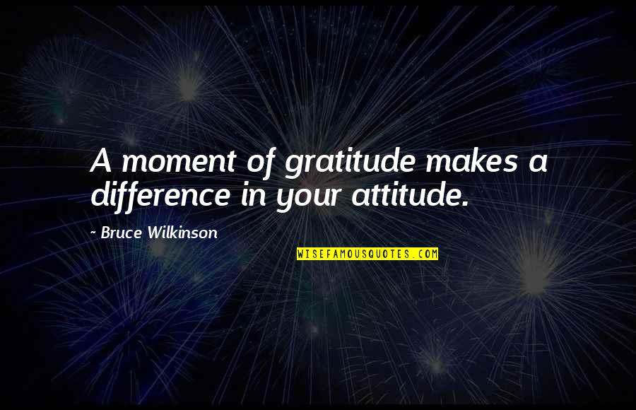 Empiris Artinya Quotes By Bruce Wilkinson: A moment of gratitude makes a difference in