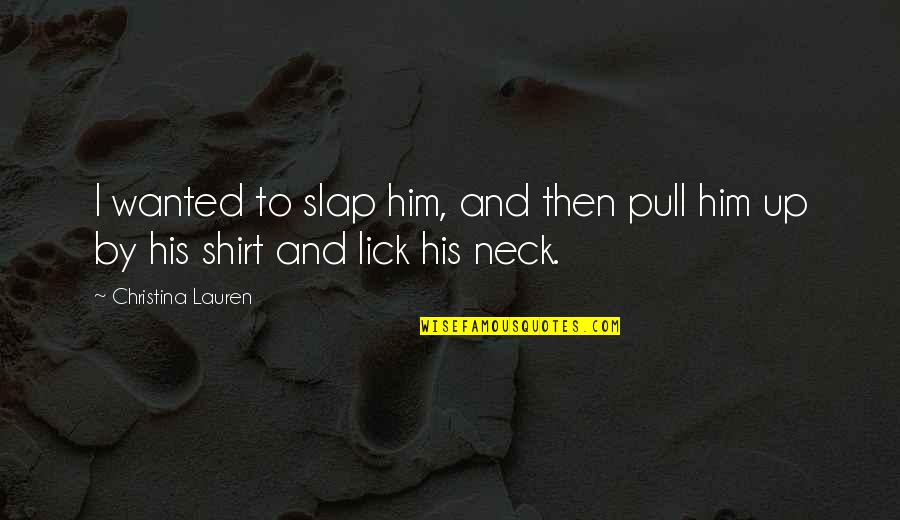 Empiris Artinya Quotes By Christina Lauren: I wanted to slap him, and then pull Empiris Artinya Quotes By Christina Lauren: I wanted to slap him, and then pull