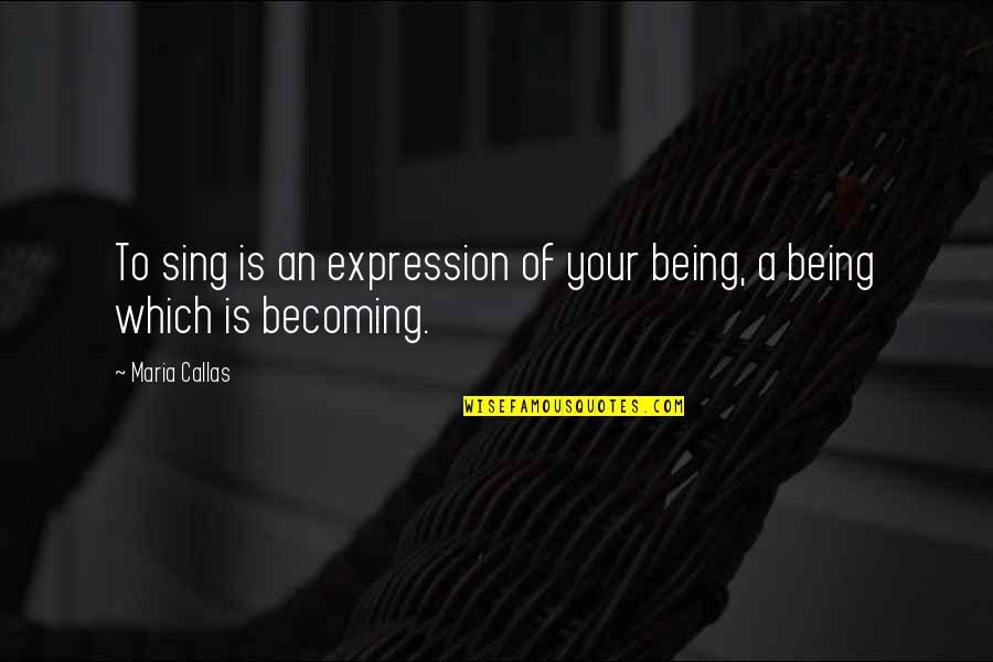 Empirisme Quotes By Maria Callas: To sing is an expression of your being,
