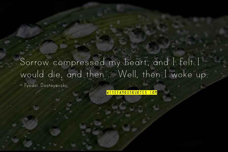 Empirismo Logico Quotes By Fyodor Dostoyevsky: Sorrow compressed my heart, and I felt I