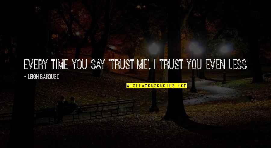Empirismo Logico Quotes By Leigh Bardugo: Every time you say 'trust me', I trust