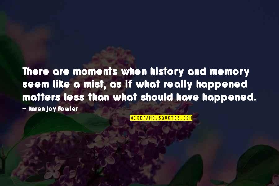 Emplaced Artillery Quotes By Karen Joy Fowler: There are moments when history and memory seem Emplaced Artillery Quotes By Karen Joy Fowler: There are moments when history and memory seem