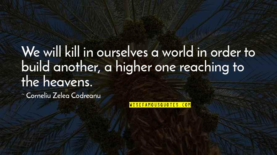 Emplaced Quotes By Corneliu Zelea Codreanu: We will kill in ourselves a world in