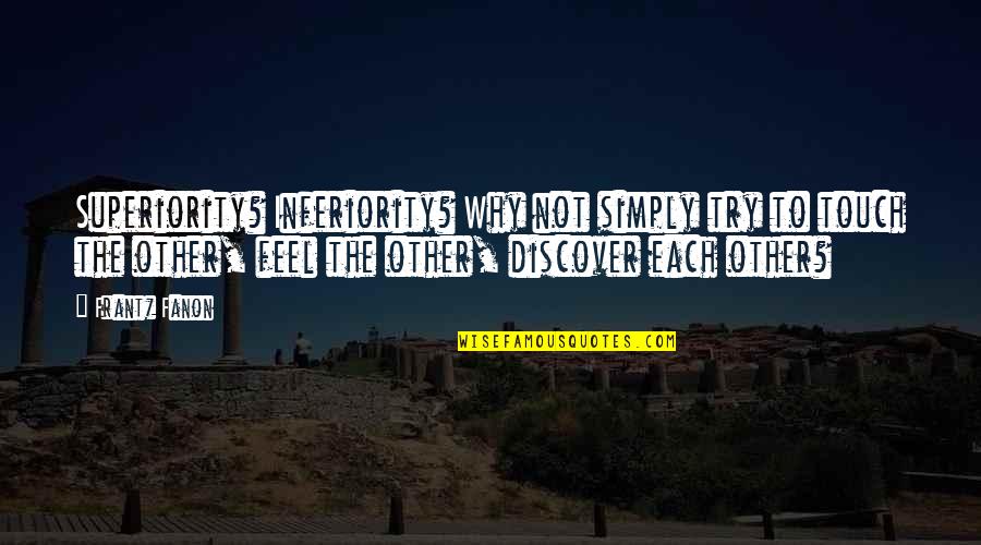 Emplaced Quotes By Frantz Fanon: Superiority? Inferiority? Why not simply try to touch