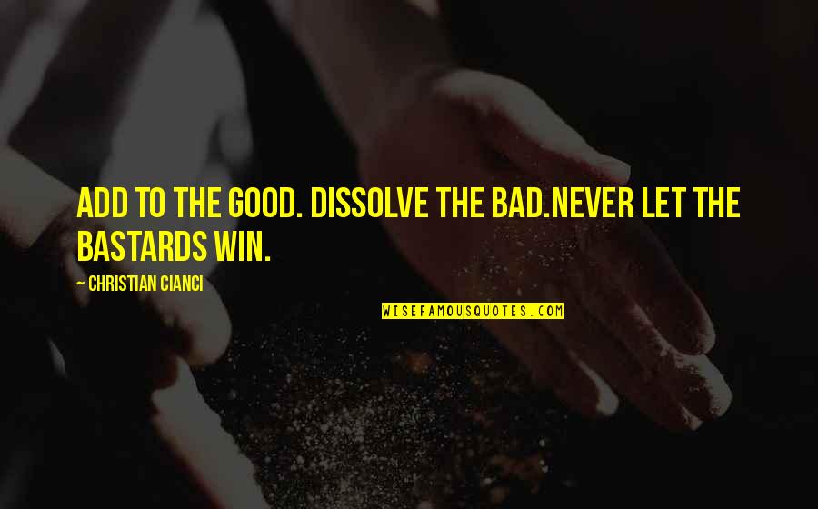 Emplacement De Faience Quotes By Christian Cianci: Add to the good. Dissolve the bad.Never let