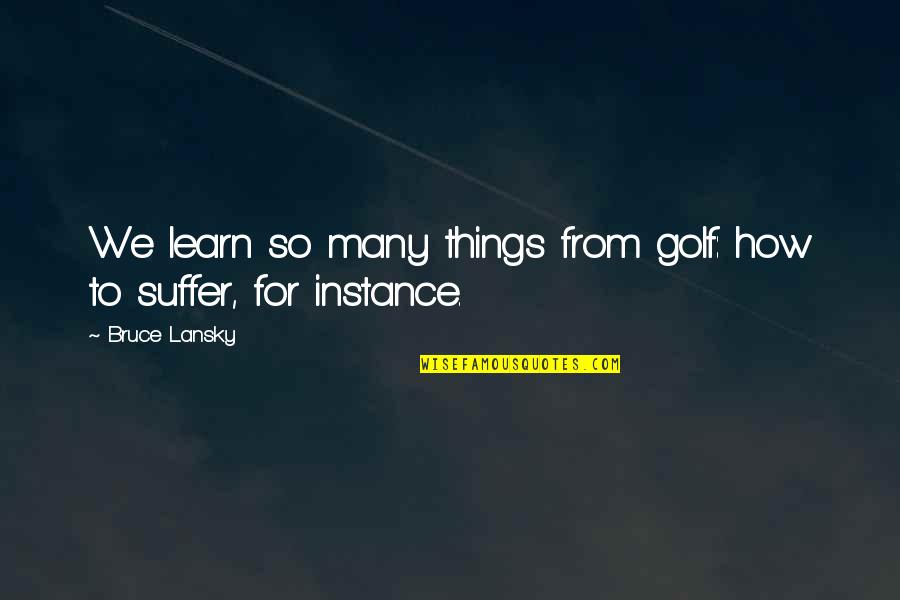 Emplacements Holmes Quotes By Bruce Lansky: We learn so many things from golf: how