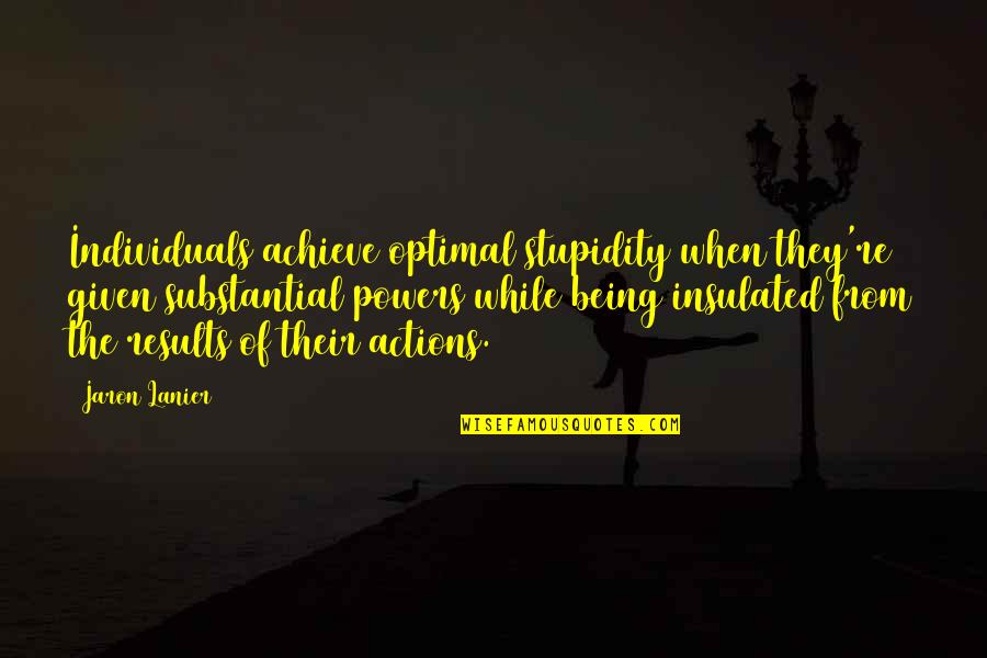 Emplacements Holmes Quotes By Jaron Lanier: Individuals achieve optimal stupidity when they're given substantial