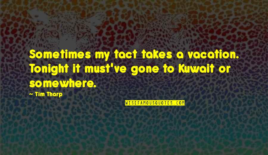 Emplacements Holmes Quotes By Tim Tharp: Sometimes my tact takes a vacation. Tonight it