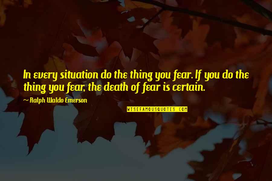 Emplacements Quotes By Ralph Waldo Emerson: In every situation do the thing you fear.
