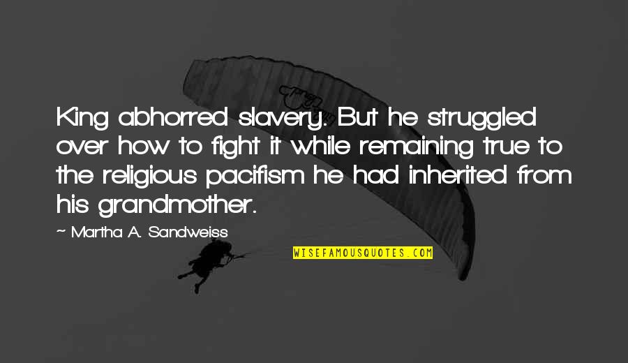 Empleada De Hogar Quotes By Martha A. Sandweiss: King abhorred slavery. But he struggled over how