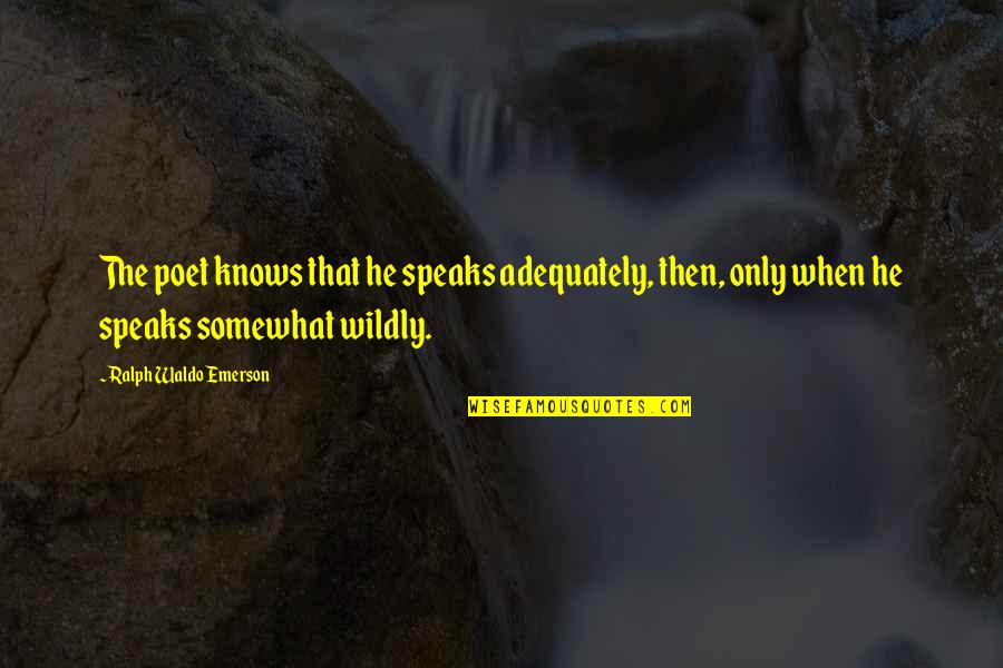 Emplear In English Quotes By Ralph Waldo Emerson: The poet knows that he speaks adequately, then, Emplear In English Quotes By Ralph Waldo Emerson: The poet knows that he speaks adequately, then,