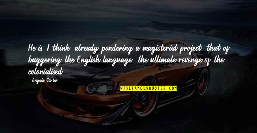 Empleos Publicos Quotes By Angela Carter: He is, I think, already pondering a magisterial