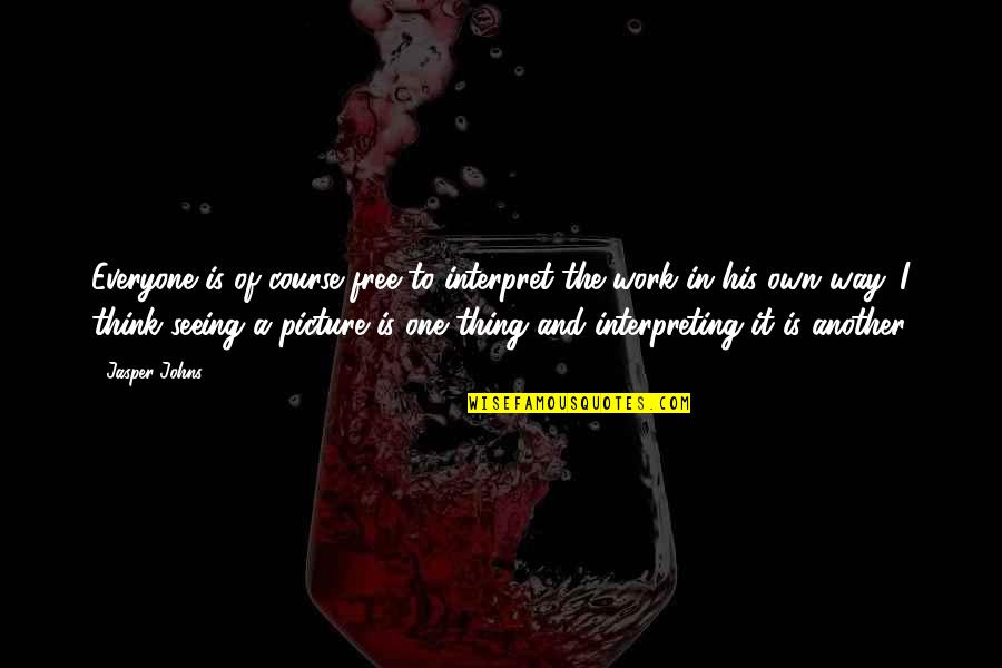 Employ Polyvalent Quotes By Jasper Johns: Everyone is of course free to interpret the Employ Polyvalent Quotes By Jasper Johns: Everyone is of course free to interpret the