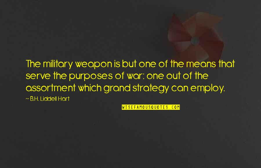 Employ Quotes By B.H. Liddell Hart: The military weapon is but one of the