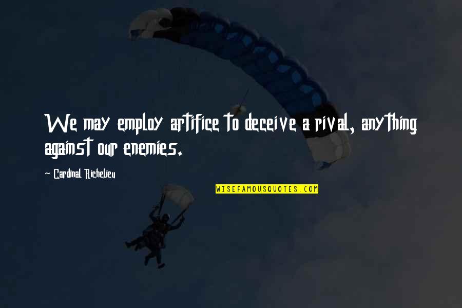 Employ Quotes By Cardinal Richelieu: We may employ artifice to deceive a rival,