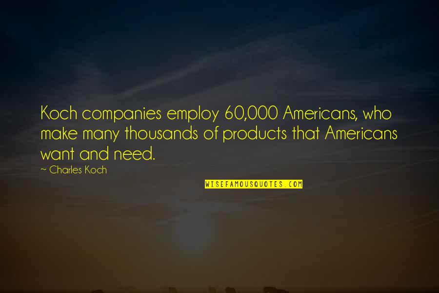 Employ Quotes By Charles Koch: Koch companies employ 60,000 Americans, who make many