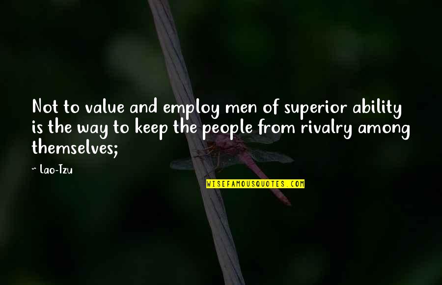 Employ Quotes By Lao-Tzu: Not to value and employ men of superior