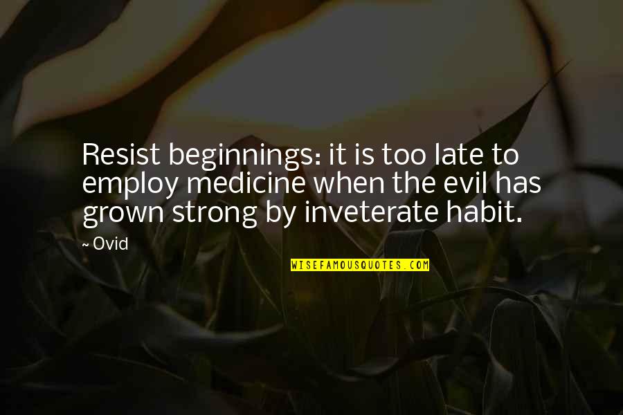 Employ Quotes By Ovid: Resist beginnings: it is too late to employ