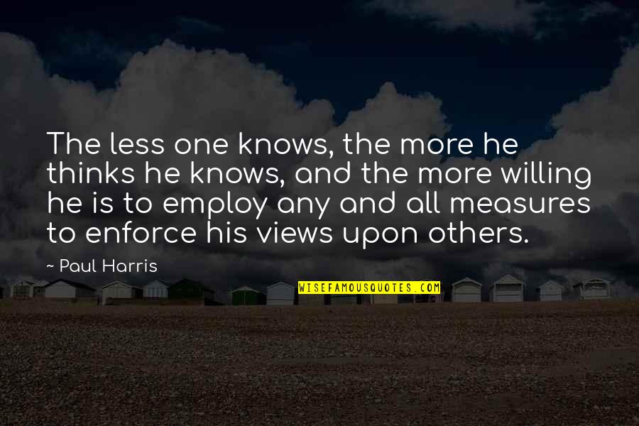 Employ Quotes By Paul Harris: The less one knows, the more he thinks