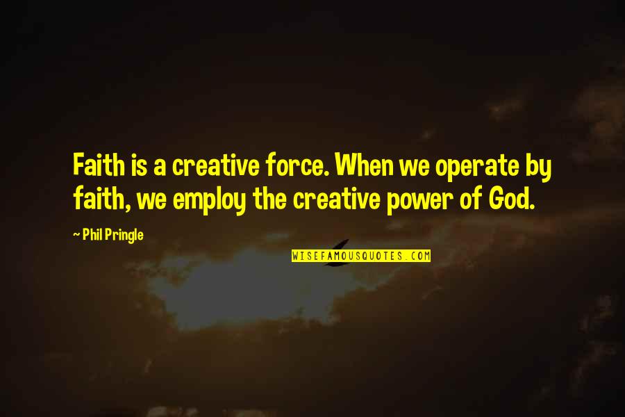 Employ Quotes By Phil Pringle: Faith is a creative force. When we operate