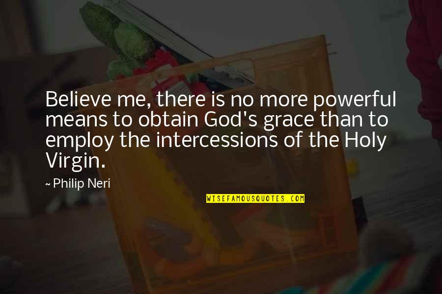 Employ Quotes By Philip Neri: Believe me, there is no more powerful means