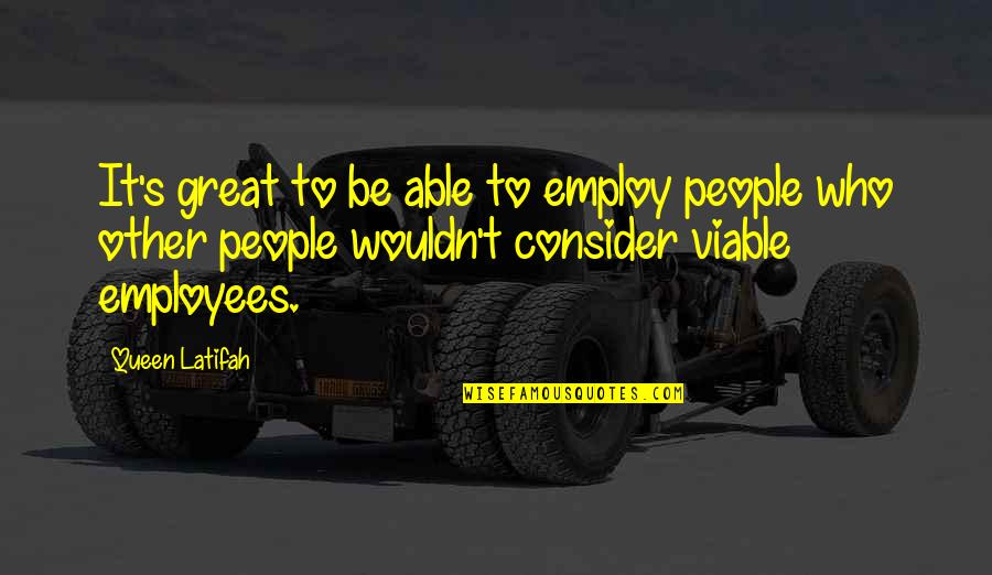 Employ Quotes By Queen Latifah: It's great to be able to employ people