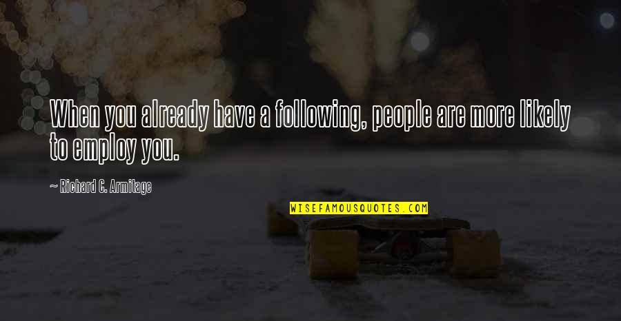 Employ Quotes By Richard C. Armitage: When you already have a following, people are