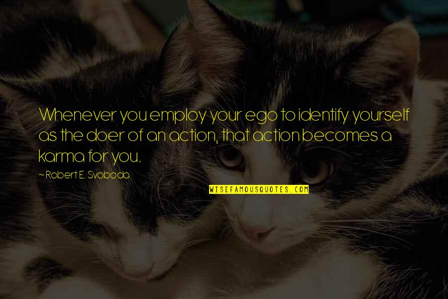 Employ Quotes By Robert E. Svoboda: Whenever you employ your ego to identify yourself