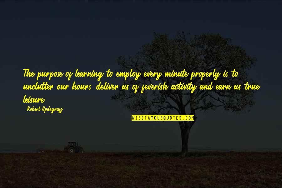 Employ Quotes By Robert Updegraff: The purpose of learning to employ every minute