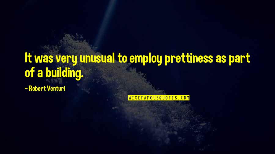 Employ Quotes By Robert Venturi: It was very unusual to employ prettiness as