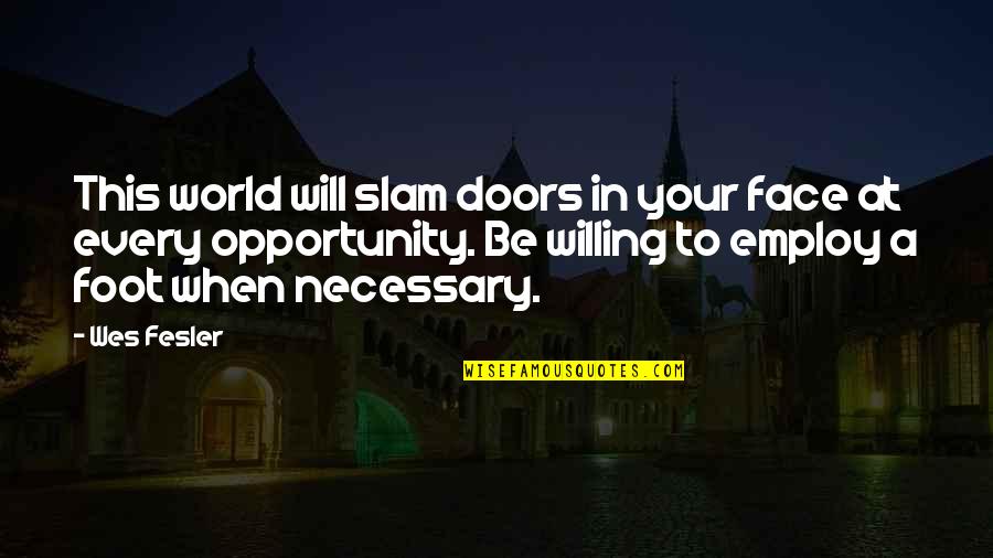 Employ Quotes By Wes Fesler: This world will slam doors in your face