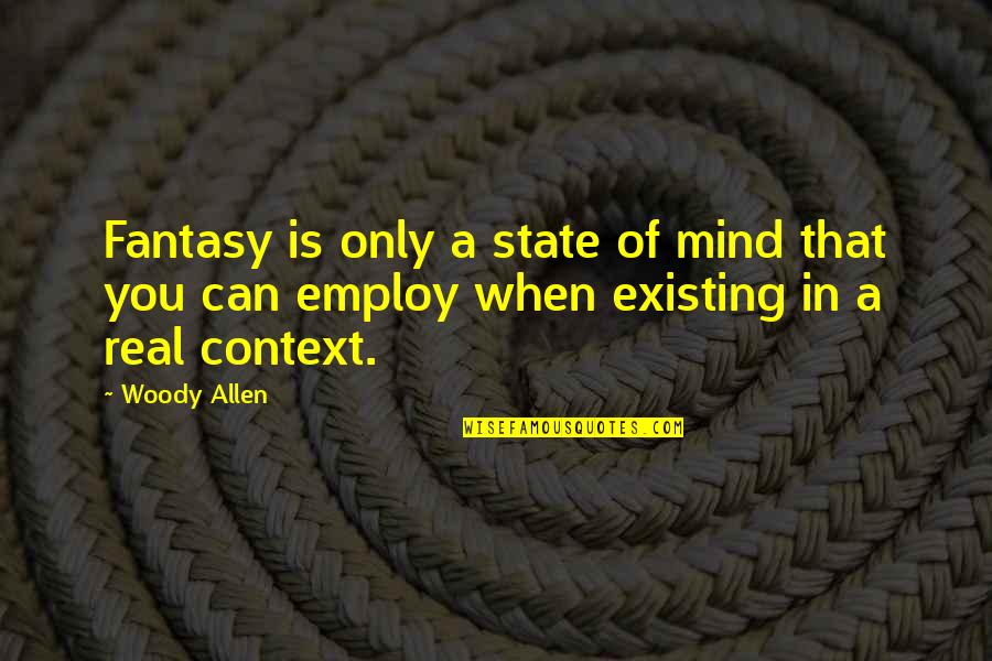 Employ Quotes By Woody Allen: Fantasy is only a state of mind that