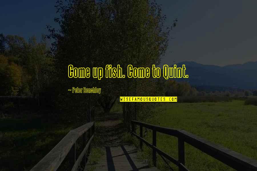 Employability Skills Quotes By Peter Benchley: Come up fish. Come to Quint. Employability Skills Quotes By Peter Benchley: Come up fish. Come to Quint.