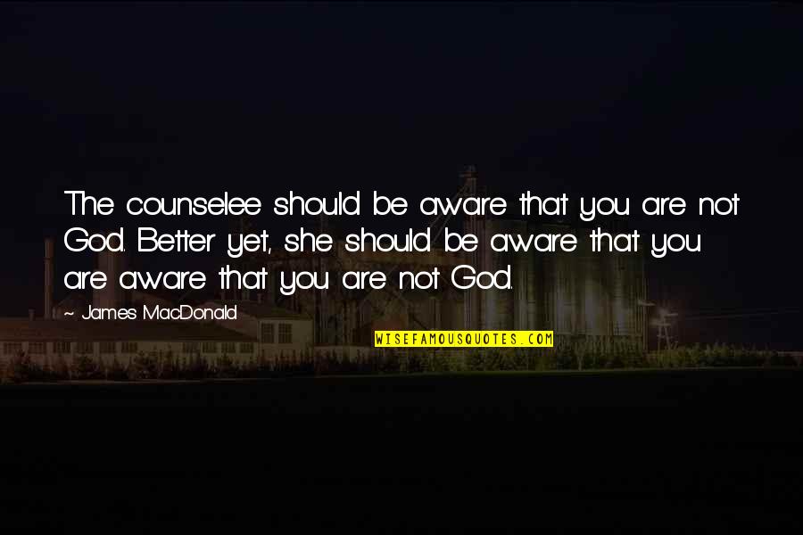 Employable Me Quotes By James MacDonald: The counselee should be aware that you are Employable Me Quotes By James MacDonald: The counselee should be aware that you are